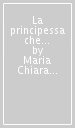 La principessa che voleva amare Narciso. Come uscire insieme dai labirinti del cuore